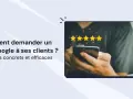 Comment demander un avis Google à ses clients ? Des exemples concrets pour obtenir 5 étoiles.