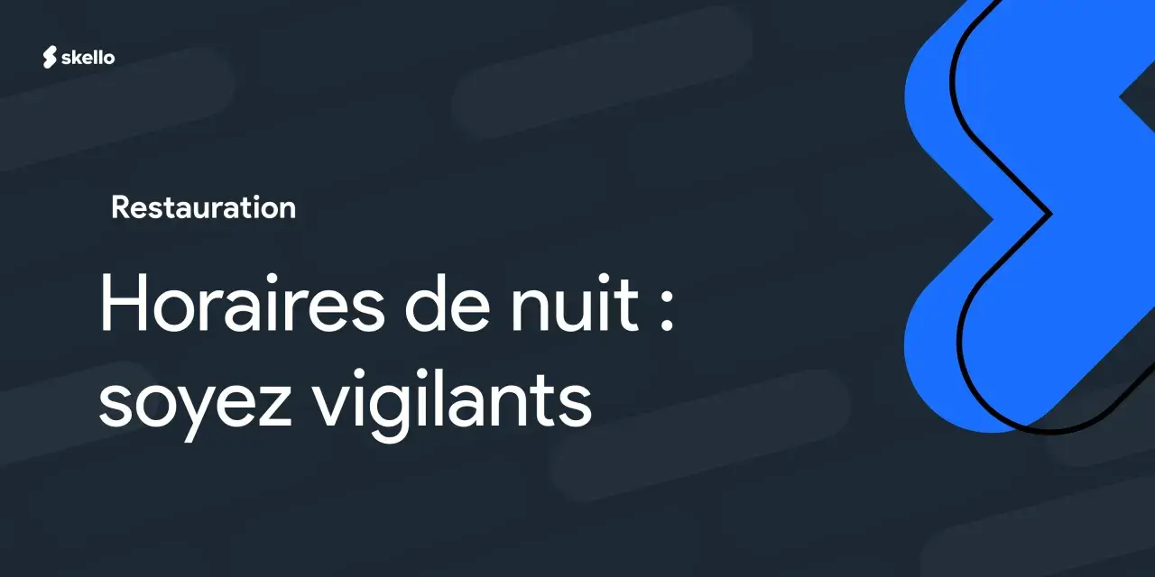 Restauration : horaires de nuit, soyez vigilants. Pensez à la majoration heure de nuit pour vos employés.