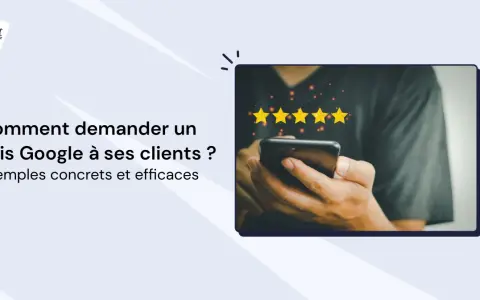 Comment demander un avis Google à ses clients ? Des exemples concrets pour obtenir 5 étoiles.