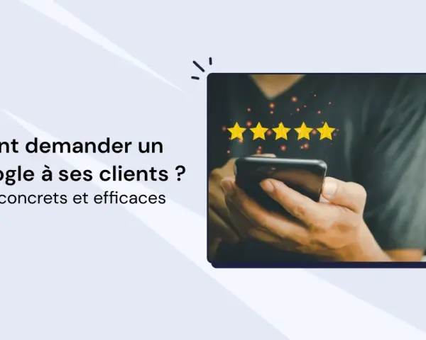 Comment demander un avis Google à ses clients ? Des exemples concrets pour obtenir 5 étoiles.
